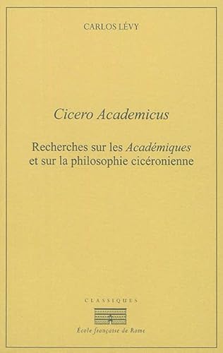 Beispielbild fr Cicero Academicus : recherches sur les Acadmiques et sur la philosophie cicronienne zum Verkauf von Libreria gi Nardecchia s.r.l.