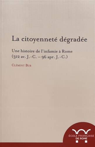 Beispielbild fr La citoyennet� d�grad�e. Une histoire de l'infamie � Rome (312 av. J.-C. - 96 apr. J.-C.) zum Verkauf von Powell's Bookstores Chicago, ABAA