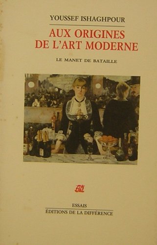 Aux origines de l'art moderne: Le Manet de Bataille (Essais) (French Edition) (9782729103866) by Ishaghpour, Youssef