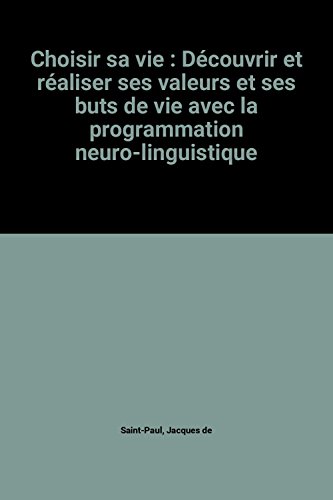 Beispielbild fr Choisir sa vie: D couvrir et r aliser ses valeurs et ses buts de vie avec la programmation neuro-linguistique Saint-Paul, Jacques de zum Verkauf von LIVREAUTRESORSAS