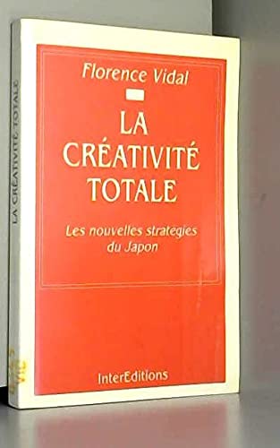 Beispielbild fr La crativit totale : Les nouvelles stratgies du Japon zum Verkauf von Ammareal