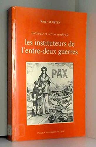 Les instituteurs de l' entre-deux guerres - Idéologie et action syndicale