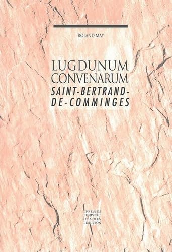 Lugdunum Convenarum: Saint-Bertrand-de-Comminges (Galliae Civitates) (French Edition) (9782729705565) by May, Roland