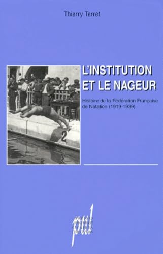 L'institution et le nageur - histoire de la FÃ©dÃ©ration franÃ§aise de natation, 1919-1939 (9782729706012) by [???]