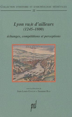Stock image for Lyon vu/e d'ailleurs (1245-1800): changes, comptitions et perceptions for sale by Gallix