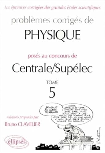 Problèmes corrigés de Physique : Centrale/Supélec Tome 5