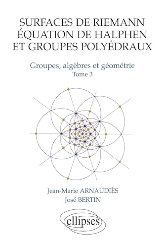 Stock image for Surfaces de Riemann - Equation de Halphen et groupes polydraux - Tome 3 Groupes, algbre et gomtrie for sale by Gallix