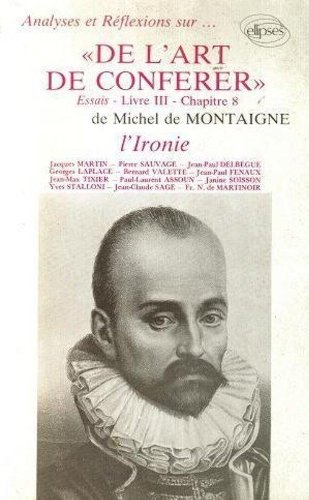 Imagen de archivo de Analyses et rflexions sur-- "De l'art de confrer": Essais, Livre III, chapitre 8, de Michel de Montaigne : l'ironie a la venta por Librairie l'Aspidistra