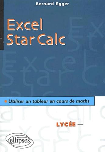 Excel/Star Calc - Utiliser un tableur en cours de mathÃ©matiques au lycÃ©e (9782729811457) by Egger, Bernard