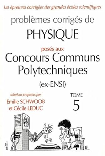 Problèmes corrigés de Physique : Concours Communs Polytechniques (ex-ENSI) Tome 5