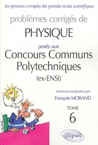 Problèmes corrigés de Physique : concours communs polytechniques (ex-ENSI) Tome 6