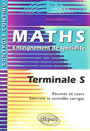 Imagen de archivo de Maths : Terminale S, Enseignement de spcialit - Rsums de cours, Exercices et contrles corrigs a la venta por Ammareal