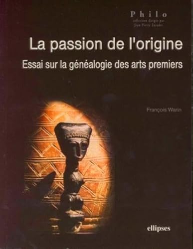 Imagen de archivo de La passion de l'origine, Essai sur la gnalogie des arts premiers a la venta por STUDIO-LIVRES