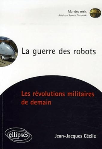 Imagen de archivo de La guerre des robots, Les rvolutions militaires de demain a la venta por pompon