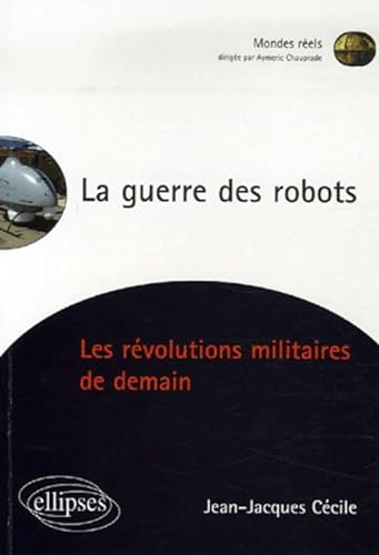 Stock image for La guerre des robots, Les rvolutions militaires de demain for sale by pompon