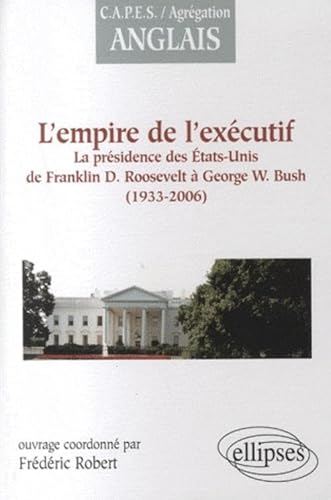 Beispielbild fr Empire de l'Executif la Presidence des Etats-Unis de F.d.Roosevelt a G.W.Bush 1933-2006 zum Verkauf von medimops