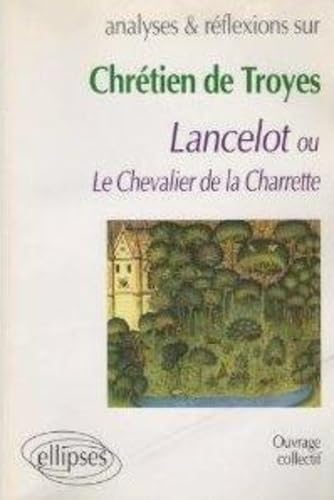 ANALYSES ET REFLEXIONS SUR CHRETIEN DE TROYES, LANCELOT OU LE CHEVALIER DE LA CHARRETTE