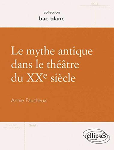 9782729848880: Le mythe antique dans le thtre du XXe sicle (BAC BLANC)