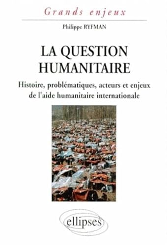 Beispielbild fr La Question Humanitaire : Histoire, Problmatiques, Acteurs Et Enjeux De L'aide Humanitaire Internat zum Verkauf von RECYCLIVRE