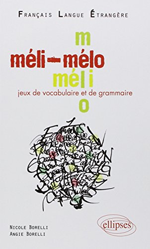 Méli-Mélo Jeux de vocabulaire et de grammaire : Niveau A2-B1 Français Langue Etrangère - Borelli, Nicole, Borelli, Angie