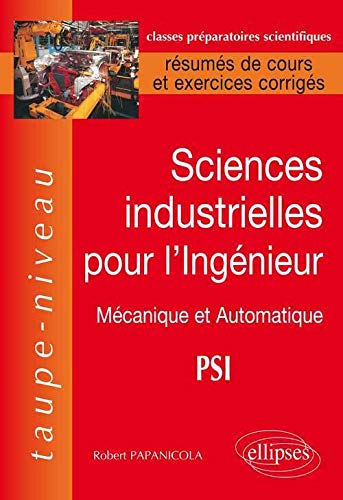 9782729860127: Sciences industrielles pour l'ingnieur: Mcanique et Automatique PSI, Rsums de cours et exercices corrigs: 1 (Taupe-Niveau)