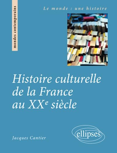 Histoire culturelle de la France au XXe siÃ¨cle (Le monde: une histoire) (French Edition) (9782729864033) by Cantier, Jacques