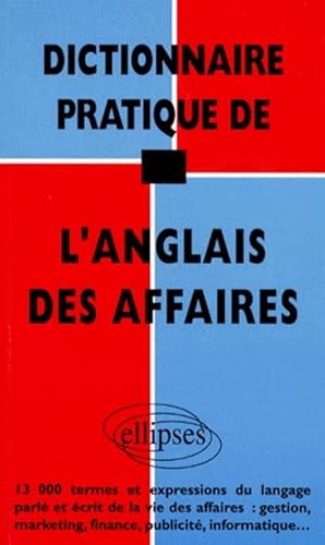 DICTIONNAIRE PRATIQUE DE L'ANGLAIS DES AFFAIRES