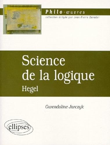 Stock image for Science de la logique: Hegel (PHILO-OEUVRES) - Jarczyk, Gwendoline for sale by Big Star Books