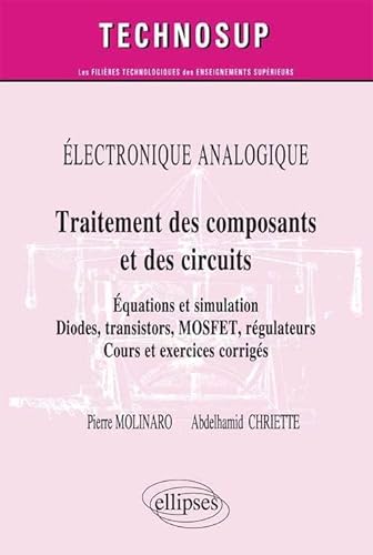 9782729882273: ELECTRONIQUE ANALOGIQUE - Traitement des composants et circuits - Equations et simulation. Diodes, transistors, MOSFET, rgulateurs - Cours et exercices corrigs (niveau B) (Technosup)