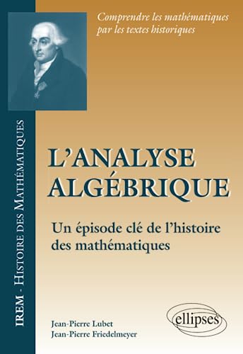 Stock image for L'analyse algbrique - un pisode cl de l'histoire des mathmatiques (IREM - Epistmologie et Histoire des Mathmatiques) (French Edition) for sale by Book Deals