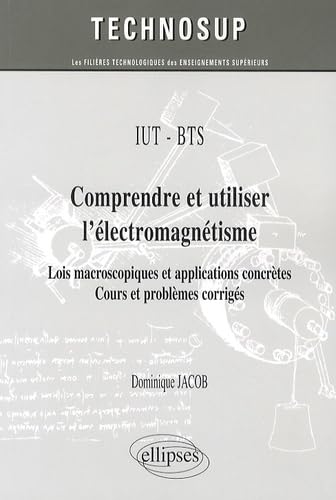 9782729885298: IUT / BTS - Comprendre et utiliser l’lectromagntisme - Lois macroscopiques et applications concrtes. Cours et problmes corrigs (niveau A) (Technosup)