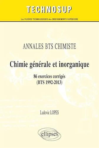 9782729887872: ANNALES BTS Chimiste - Chimie gnrale et inorganique - 86 exercices corrigs (BTS 1992-2013) (Niveau A) (Technosup)