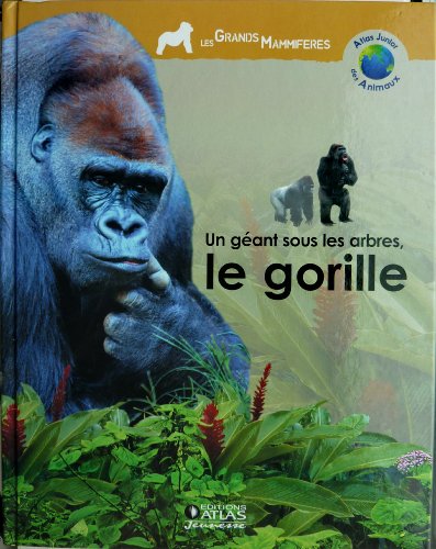 Imagen de archivo de Un gant sous les arbres, le gorille (Atlas junior des animaux) a la venta por Ammareal