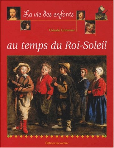 Beispielbild fr La Vie des enfants au temps du Roi Soleil zum Verkauf von Ammareal
