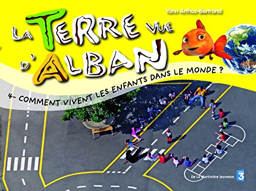 LA TERRE VUE D'ALBAN T.4 ; COMMENT LES ENFANTS VIVENT A TRAVERS LE MONDE ?