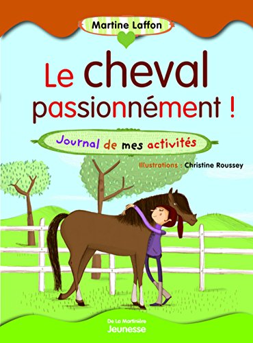 Le cheval passionnément ! : Journal de mes activités - Laffon, Martine, Roussey, Christine