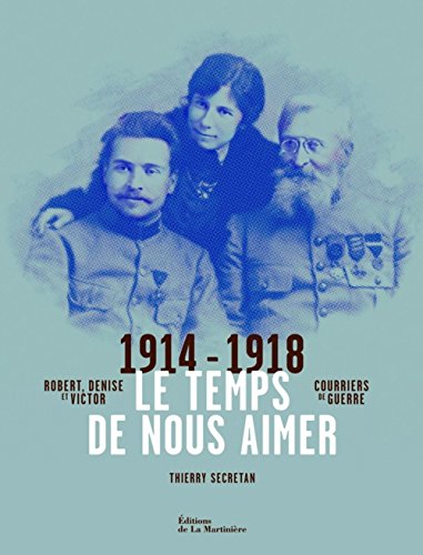 Stock image for Le temps de nous aimer : Robert, Denise et Victor, courriers de guerre 1914-1918 for sale by Ammareal
