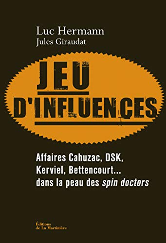 9782732463193: Jeu d'influences: Affaires Cahuzac, DSK, Kerviel, Bettencourt... dans la peau des spin doctors