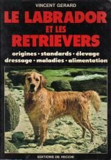 Beispielbild fr Le labrador et les Retrievers : Origines, Standards, levage, Dressage, Maladies, Alimentation zum Verkauf von Librairie La MASSENIE  MONTOLIEU