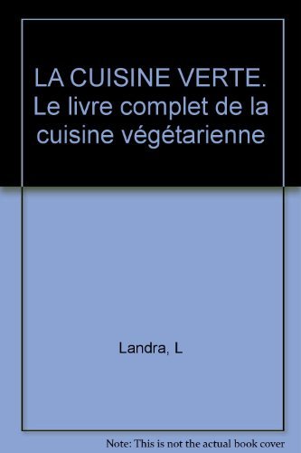 LA CUISINE VERTE. Le livre complet de la cuisine végétarienne