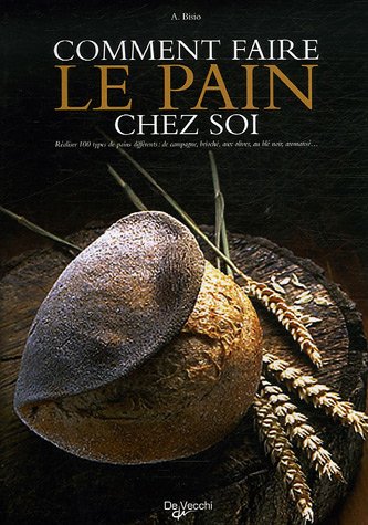 Stock image for Comment Faire Le Pain Chez Soi : Raliser 100 Types De Pains Diffrents : De Campagne, Brioch, Aux for sale by RECYCLIVRE