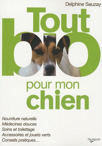 Stock image for Tout Bio Pour Mon Chien : Nourriture Naturelle, Mdecines Douces, Soins Et Toilettage, Accessoires E for sale by RECYCLIVRE
