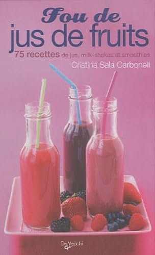 Imagen de archivo de Fou de jus de fruits: 75 recettes de jus, milk-shakes et smoothies a la venta por Ammareal