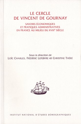 9782733210390: Le cercle de Vincent de Gournay: Savoirs conomiques et pratiques administratives en France au milieu du XVIIIe sicle