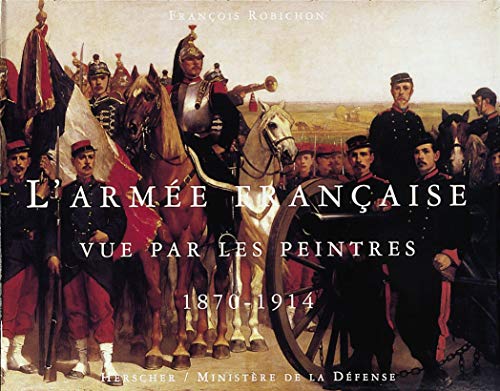 Imagen de archivo de L'Arme franaise vue par les peintres, 1870-1914 a la venta por Ammareal