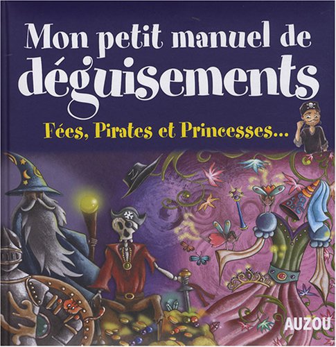 9782733809174: PETIT MANUEL DE DEGUISEMENTS ET MAQUILLAGES: Fes, Pirates et Princesses... (Divers documentaires)