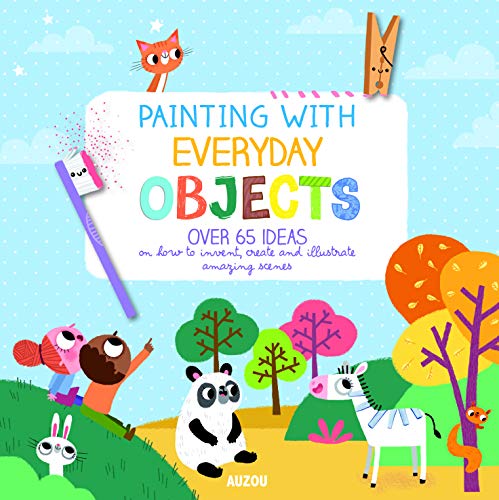 Beispielbild fr Painting with Everyday Objects: Over 65 Ideas on How to Invent, Create and Illustrate Amazing Scenes (My Little Artist Book) zum Verkauf von WorldofBooks