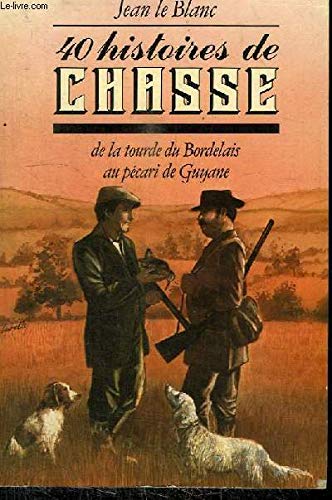 Imagen de archivo de 40 HISTOIRES DE CHASSE DE LA TOURDE DU BORDELAIS AU PECARI DE GUYANE. [Paperback] LE BLANC JEAN a la venta por LIVREAUTRESORSAS