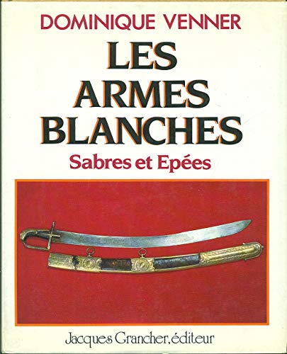 Les Armes Blanches: Sabres et Epees (Le Livre des Armes) - Venner, Dominique