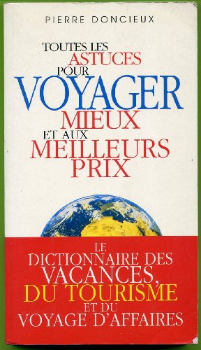 Stock image for TOUTES LES ASTUCES POUR VOYAGER MIEUX ET AUX MEILLEURS PRIX. Le dictionnaire des vacances, du tourisme et du voyage d'affaires for sale by Ammareal